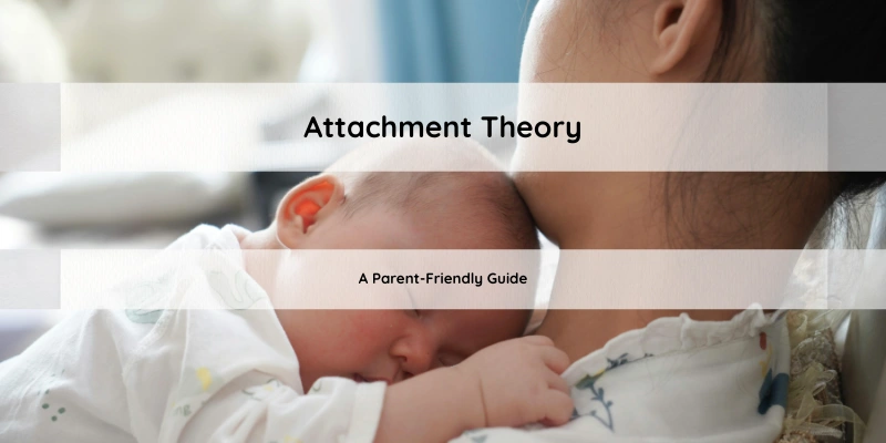Attachment Theory - A Parent-Friendly Guide