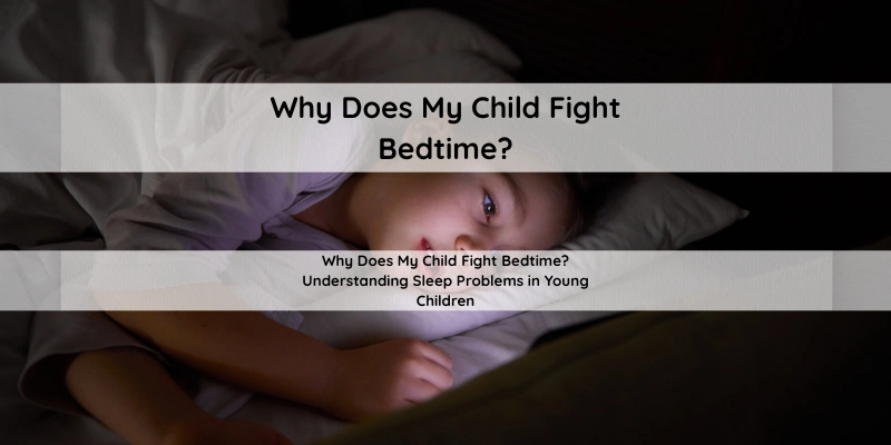 Why does my child fight bedtime